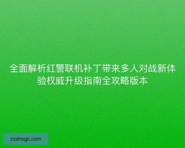 全面解析红警联机补丁带来多人对战新体验权威升级指南全攻略版本